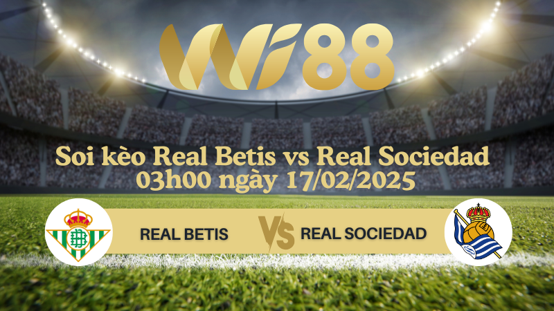 Soi kèo Real Betis vs Real Sociedad 03h00 ngày 17/02/2025 - La Liga