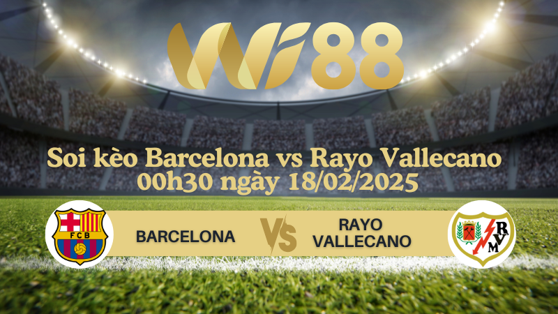 Soi kèo Barcelona vs Rayo Vallecano 00h30 ngày 18/02/2025 - La Liga