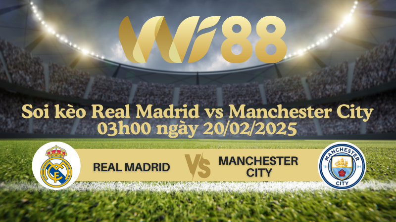 Soi kèo Real Madrid vs Manchester City 03h00 ngày 20/02/2025 - Champions League