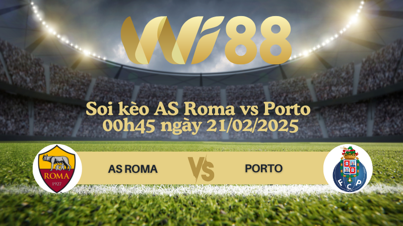 Soi kèo AS Roma vs Porto 00h45 ngày 21/02/2025 - Champions League