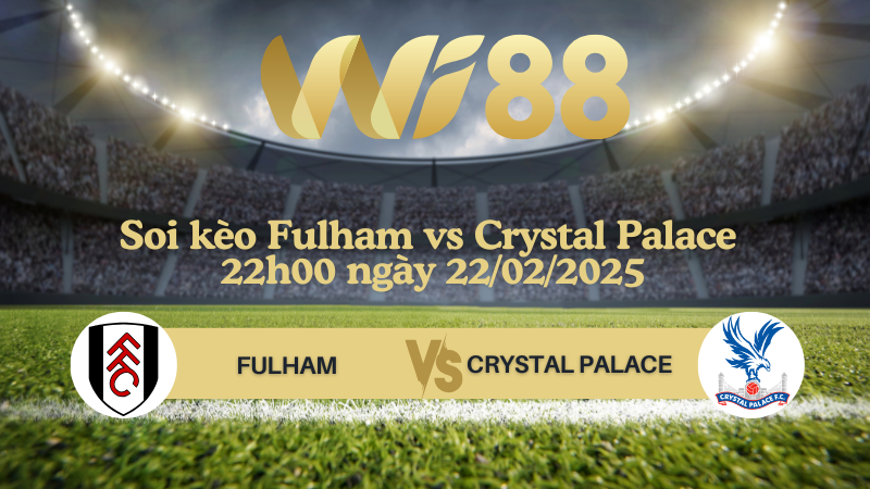Soi kèo Fulham vs Crystal Palace 22h00 ngày 22/02/2025 - Ngoại Hạng Anh
