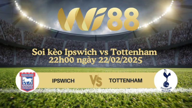 Soi kèo Ipswich vs Tottenham 22h00 ngày 22/02/2025 - Ngoại Hạng Anh