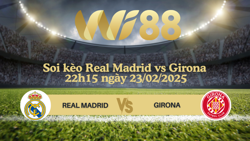 Soi kèo Real Madrid vs Girona 22h15 ngày 23/02/2025 - La Liga