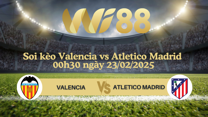 Soi kèo Valencia vs Atletico Madrid 00h30 ngày 23/02/2025 - La Liga