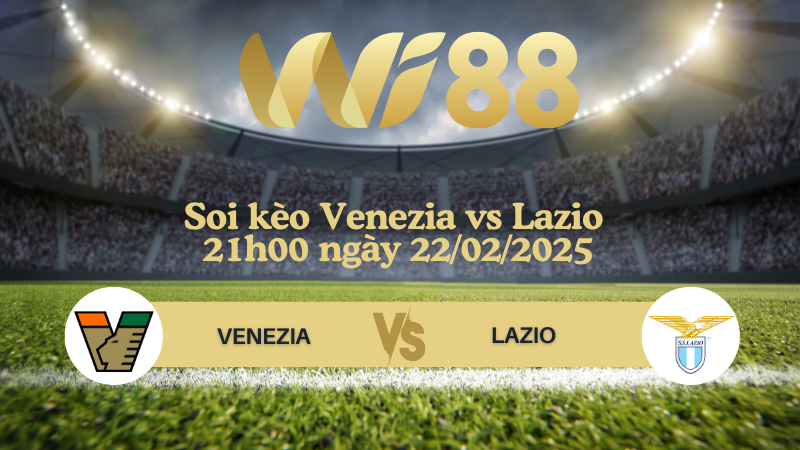 Soi kèo Venezia vs Lazio 21h00 ngày 22/02/2025 - Serie A