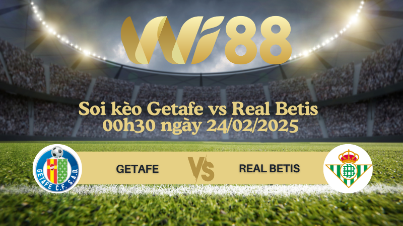 Soi kèo Getafe vs Real Betis 00h30 ngày 24/02/2025 - La Liga