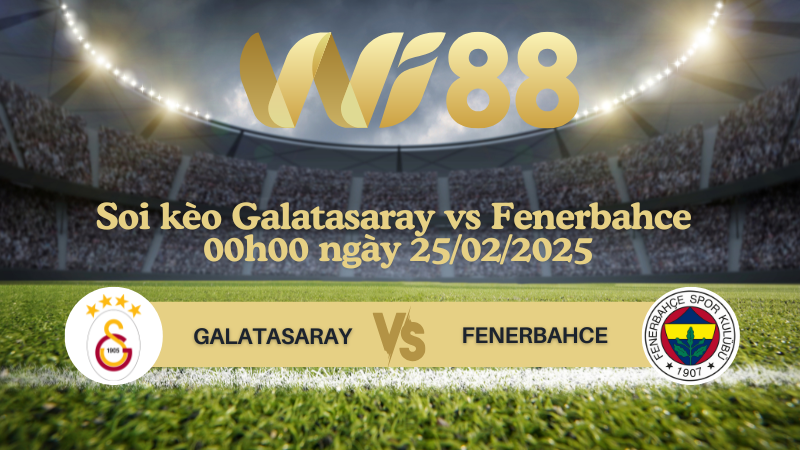 Soi kèo Galatasaray vs Fenerbahce 00h00 ngày 25/02/2025 - VĐQG Thổ Nhĩ Kỳ