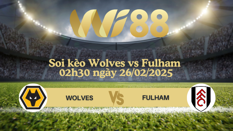 Soi kèo Wolves vs Fulham 02h30 ngày 26/02/2025 - Ngoại Hạng Anh