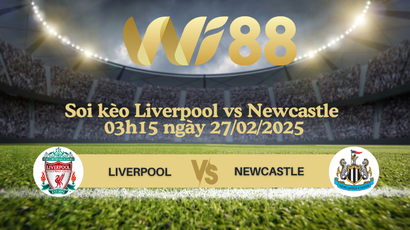 Soi kèo Liverpool vs Newcastle 03h15 ngày 27/02/2025 - Ngoại Hạng Anh