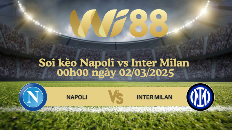 Soi kèo Napoli vs Inter Milan 00h00 ngày 02/03/2025 - Serie A