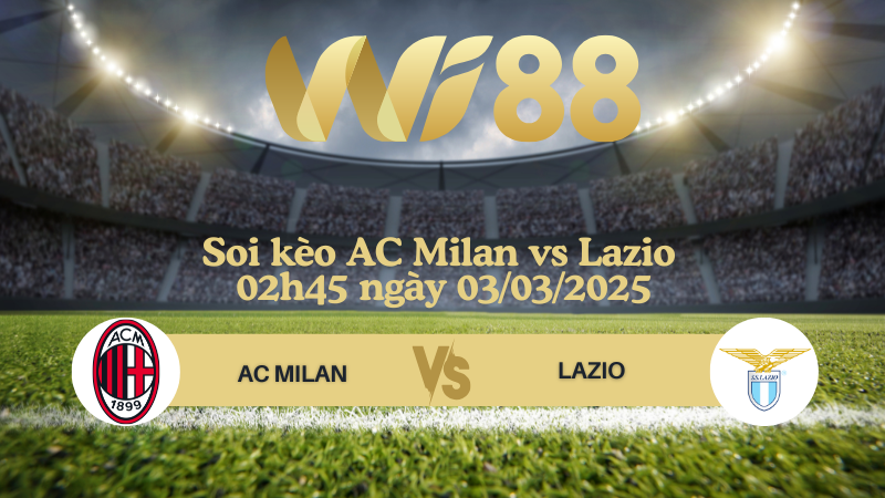 Soi kèo AC Milan vs Lazio 02h45 ngày 03/03/2025 - Serie A