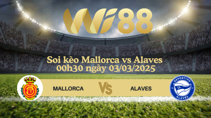 Soi kèo Mallorca vs Alaves 00h30 ngày 03/03/2025 - La Liga