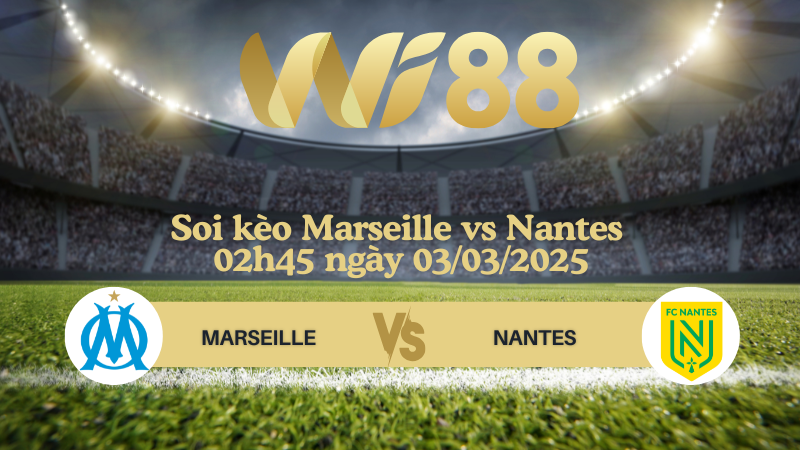 Soi kèo Marseille vs Nantes 02h45 ngày 03/03/2025 - Ligue 1