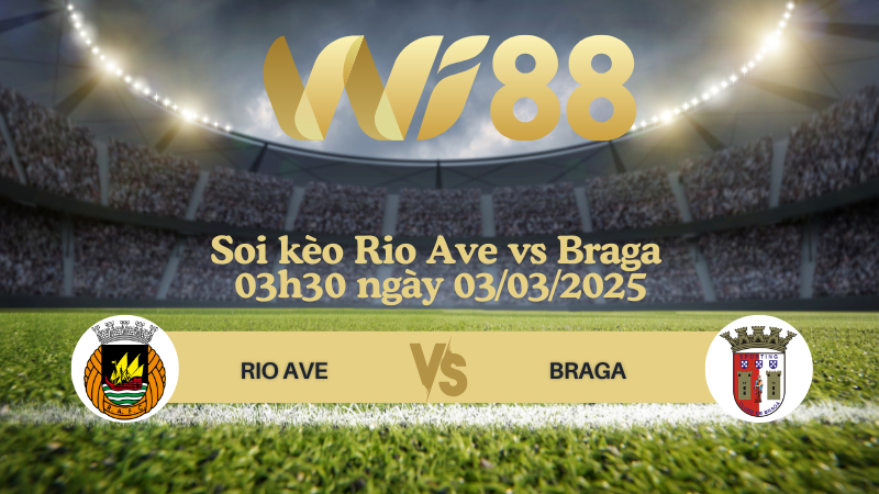 Soi kèo Rio Ave vs Braga 03h30 ngày 03/03/2025 - VĐQG Bồ Đào Nha