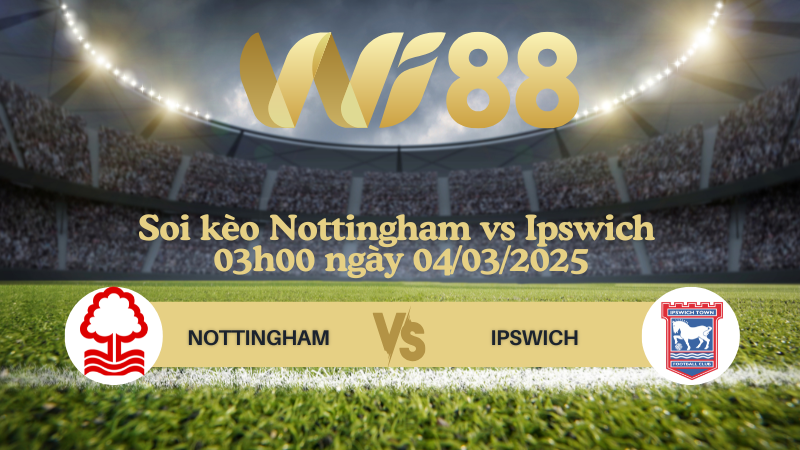 Soi kèo Nottingham vs Ipswich 03h00 ngày 04/03/2025 - FA Cup