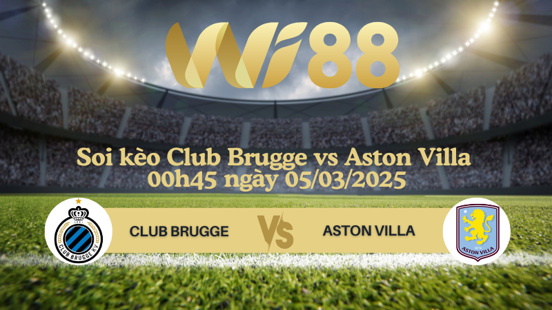 Soi kèo Club Brugge vs Aston Villa 00h45 ngày 05/03/2025 - Champions League
