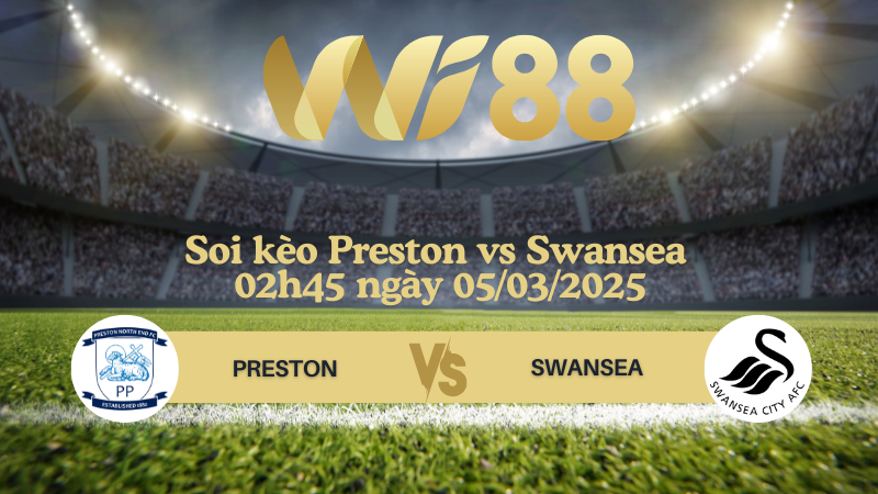 Soi kèo Preston vs Swansea 02h45 ngày 05/03/2025 - Hạng Nhất Anh