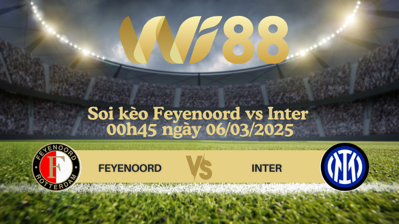 Soi kèo Feyenoord vs Inter 00h45 ngày 06/03/2025 - Champions League