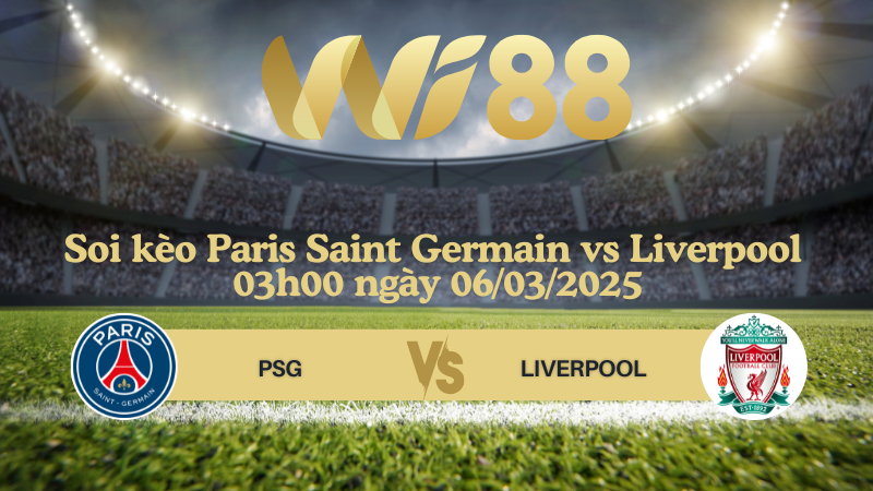 Soi kèo Paris Saint Germain vs Liverpool 03h00 ngày 06/03/2025 - Champions League