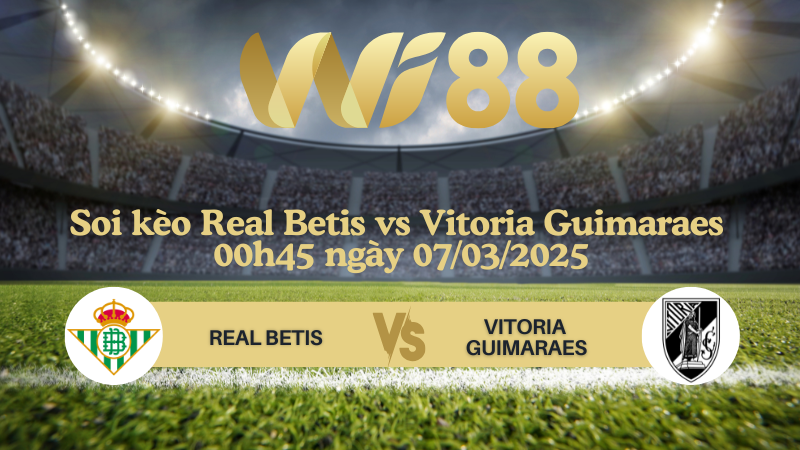 Soi kèo Real Betis vs Vitoria Guimaraes 00h45 ngày 07/03/2025 - Conference League