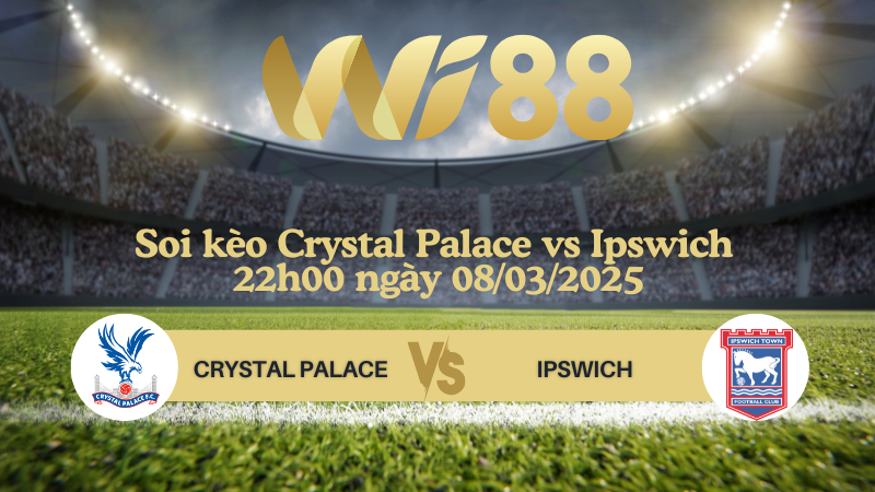 Soi kèo Crystal Palace vs Ipswich 22h00 ngày 08/03/2025 - Ngoại Hạng Anh