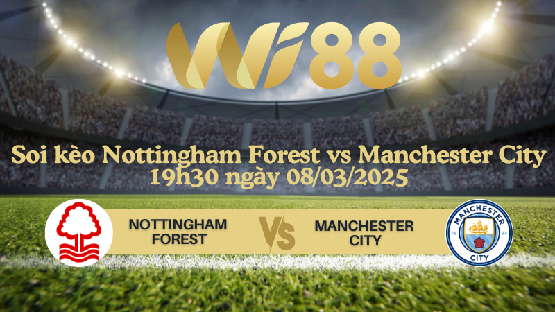 Soi kèo Nottingham Forest vs Manchester City 19h30 ngày 08/03/2025 - Ngoại Hạng Anh