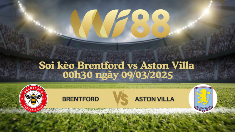 Soi kèo Brentford vs Aston Villa 00h30 ngày 09/03/2025 - Ngoại Hạng Anh