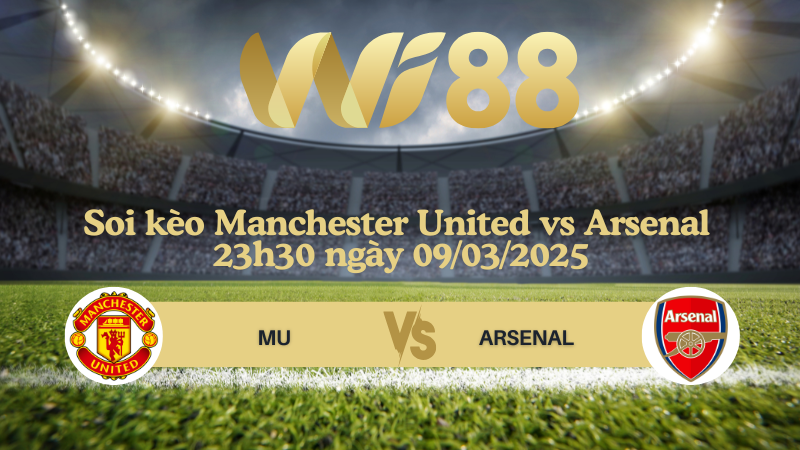 Soi kèo Manchester United vs Arsenal 23h30 ngày 09/03/2025 - Ngoại Hạng Anh