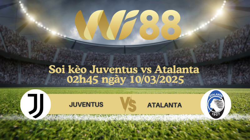 Soi kèo Juventus vs Atalanta 02h45 ngày 10/03/2025 - Serie A