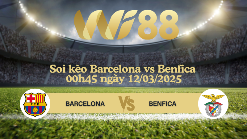 Soi kèo Barcelona vs Benfica 00h45 ngày 12/03/2025 - Champions League