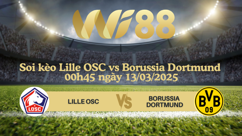 Soi kèo Lille OSC vs Borussia Dortmund 00h45 ngày 13/03/2025 - Champions League