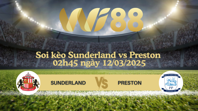 Soi kèo Sunderland vs Preston 02h45 ngày 12/03/2025 - Hạng nhất Anh