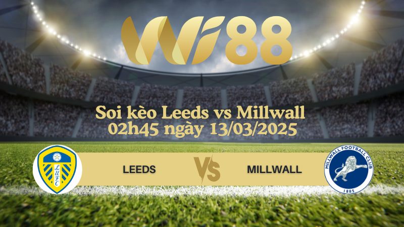 Soi kèo Leeds vs Millwall 02h45 ngày 13/03/2025 - Hạng nhất Anh