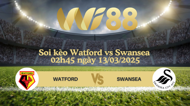 Soi kèo Watford vs Swansea 02h45 ngày 13/03/2025 - Hạng nhất Anh