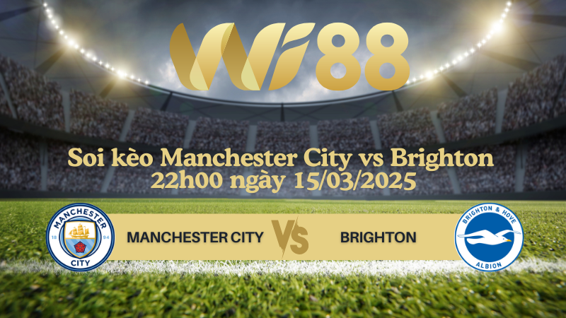 Soi kèo Manchester City vs Brighton 22h00 ngày 15/03/2025 - Ngoại hạng Anh