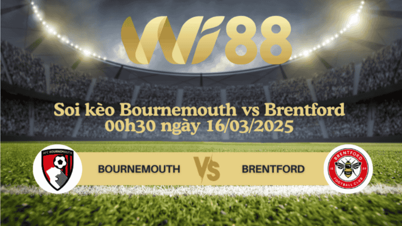 Soi kèo Bournemouth vs Brentford 00h30 ngày 16/03/2025 - Ngoại hạng Anh