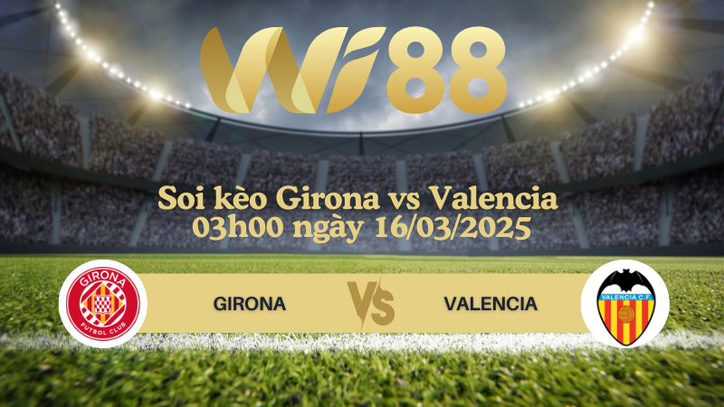 Soi kèo Girona vs Valencia 03h00 ngày 16/03/2025 - La Liga