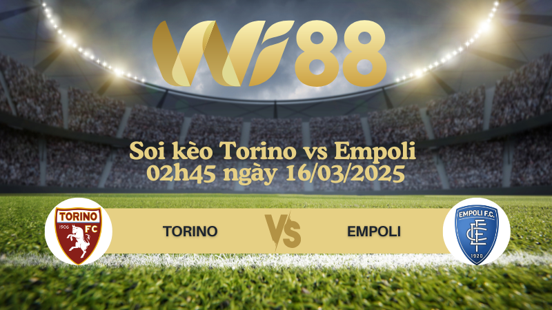 Soi kèo Torino vs Empoli 02h45 ngày 16/03/2025 - Serie A