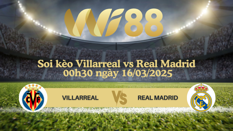 Soi kèo Villarreal vs Real Madrid 00h30 ngày 16/03/2025 - La Liga
