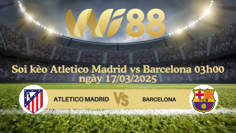 Soi kèo Atletico Madrid vs Barcelona 03h00 ngày 17/03/2025 - La Liga