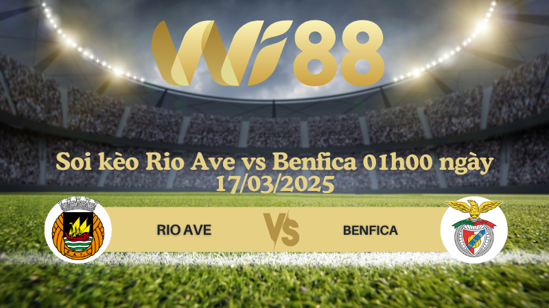 Soi kèo Rio Ave vs Benfica 01h00 ngày 17/03/2025 - VĐQG Bồ Đào Nha