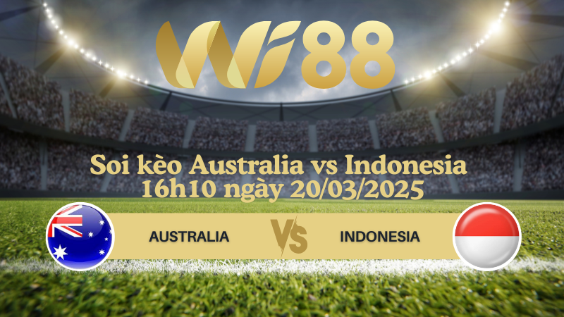 Soi kèo Australia vs Indonesia 16h10 ngày 20/03/2025 - Vòng loại World Cup 2026