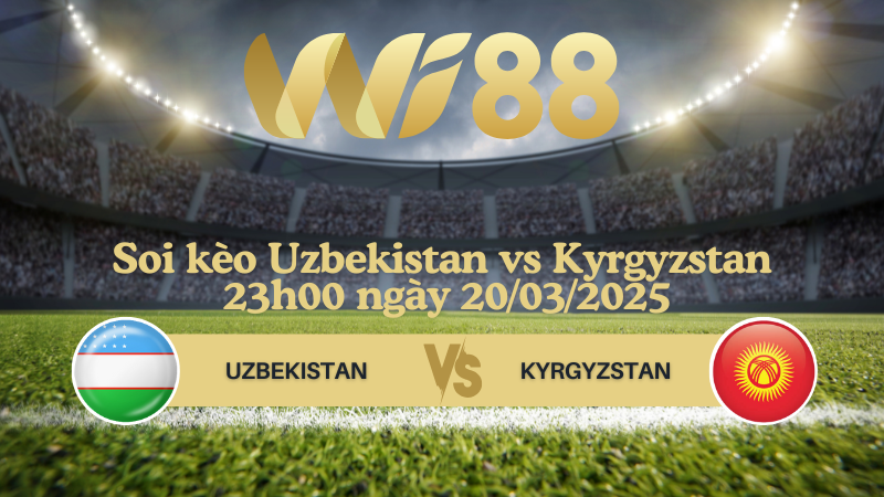Soi kèo Uzbekistan vs Kyrgyzstan 23h00 ngày 20/03/2025 - Vòng loại World Cup 2026