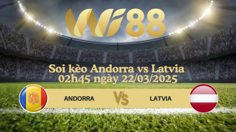 Soi kèo Andorra vs Latvia 02h45 ngày 22/03/2025 - Vòng loại World Cup 2026