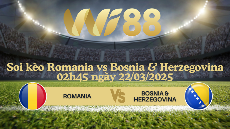 Soi kèo Romania vs Bosnia & Herzegovina 02h45 ngày 22/03/2025 - Vòng loại World Cup 2026