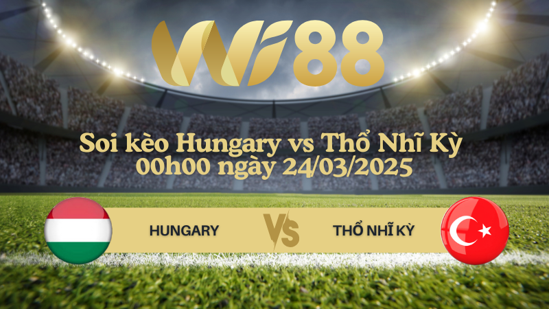 Soi kèo Hungary vs Thổ Nhĩ Kỳ 00h00 ngày 24/03/2025 - UEFA Nations League