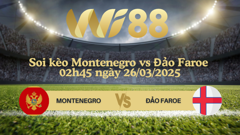 Soi kèo Montenegro vs Đảo Faroe 02h45 ngày 26/03/2025 - Vòng loại World Cup 2026
