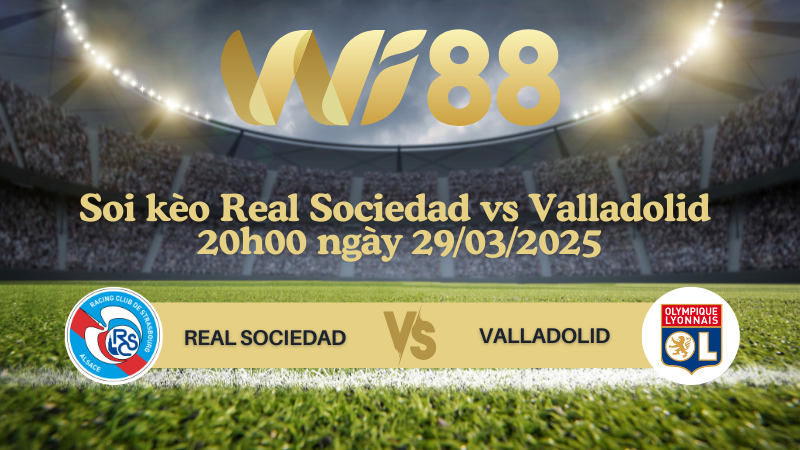 Soi kèo Real Sociedad vs Valladolid 20h00 ngày 29/03/2025 - La Liga