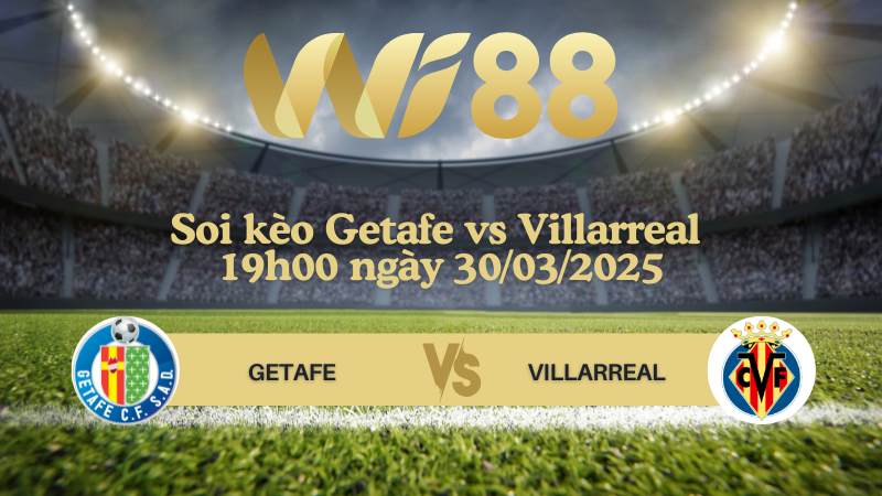 Soi kèo Getafe vs Villarreal 19h00 ngày 30/03/2025 - La Liga
