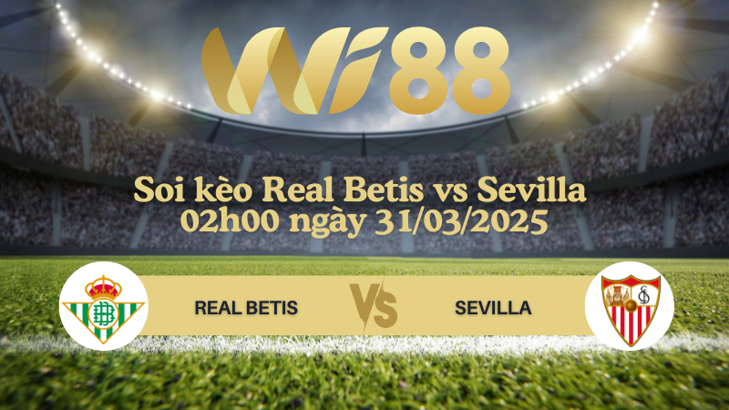 Soi kèo Real Betis vs Sevilla 02h00 ngày 31/03/2025 - La Liga